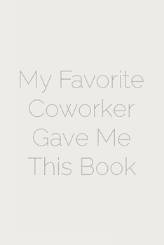 My Favorite Coworker Gave Me This Book: Blank Lined Journal/Notebook