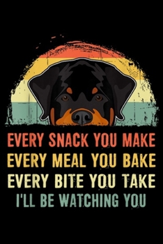 Paperback Every Snack You Make every meal you bake every bite you take I'll be watching you: Rottweiler Every Snack You Make Every Meal You Bake Journal/Noteboo Book