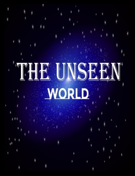 The Unseen World: Exploring the Mysteries of the Universe