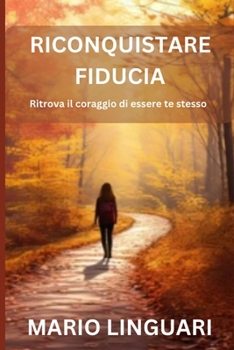 Riconquistare Fiducia: Ritrova il coraggio di essere te stesso (Italian Edition)