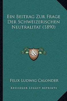 Paperback Ein Beitrag Zur Frage Der Schweizerischen Neutralitat (1890) [German] Book