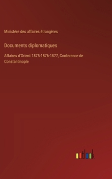 Hardcover Documents diplomatiques: Affaires d'Orient 1875-1876-1877, Conference de Constantinople [French] Book