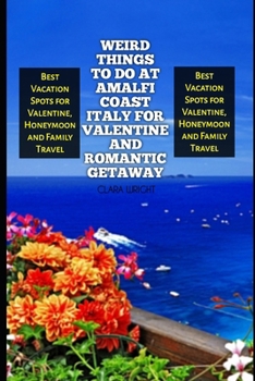 Paperback Weird Things to Do at Amalfi Coast Italy for Valentine and Romantic Getaway: Best Vacation Spots for Valentine, Honeymoon and Family Travel Book