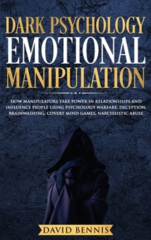 Hardcover Dark Psychology Emotional Manipulation: How Manipulators Take Power in Relationships and Influence People using Psychology Warfare, Deception, Brainwa Book