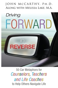 Paperback Driving Forward in Reverse: 50 Car Metaphors for Counselors, Teachers, and Life Coaches to Help Others Navigate Life Book