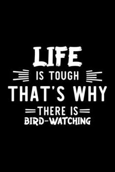 Life Is Tough That's Why There Is Bird-Watching: Bird-Watching Lover Journal | Great Christmas & Birthday Gift Idea for Bird-Watching Fan | ... Fan Diary | 100 pages 6x9 inches