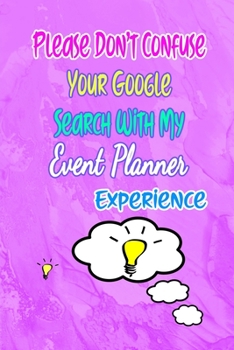 Paperback Please Don't Confuse Your Google Search With My Event Planner Experience: Gift Notebook Journal for People With Jobs, Careers and Occupations Book