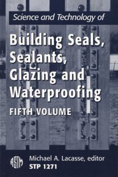 Science and Technology of Building Seals, Sealants, Glazing, and Waterproofing (Special Technical Publication Ser. ; No. 1271)
