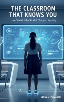The Classroom That Knows You: How Smart Schools Will Change Learning