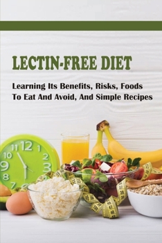 Paperback Lectin-Free Diet: Learning Its Benefits, Risks, Foods To Eat And Avoid, And Simple Recipes: Lectin Free Snack Recipes Book