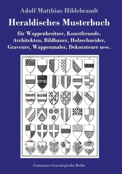 Heraldisches Musterbuch: für Wappenbesitzer, Kunstfreunde, Architekten, Bildhauer, Holzschneider, Graveure, Wappenmaler, Dekorateure usw. (German Edition)