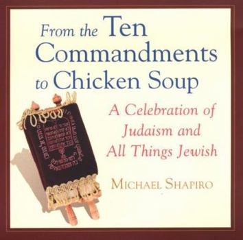 Hardcover From the Ten Commandments to Chicken Soup: A Celebration of Judaism and All Things Jewish Book