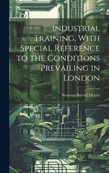 Hardcover Industrial Training, With Special Reference to the Conditions Prevailing in London Book