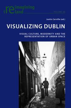 Paperback Visualizing Dublin: Visual Culture, Modernity and the Representation of Urban Space Book