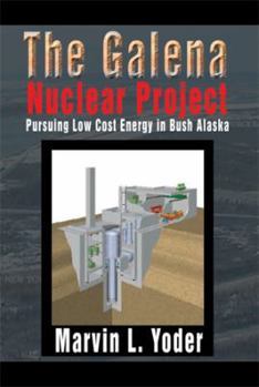 The Galena Nuclear Project: Pursuing Low Cost Energy in Bush Alaska