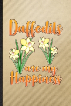 Daffodils Are My Happiness: Lined Notebook For Daffodil Florist Gardener. Funny Ruled Journal For Gardening Plant Lady. Unique Student Teacher Blank ... Planner Great For Home School Office Writing