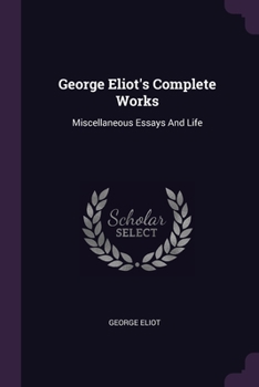 Paperback George Eliot's Complete Works: Miscellaneous Essays And Life Book