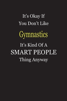 Paperback It's Okay If You Don't Like Gymnastics It's Kind Of A Smart People Thing Anyway: Blank Lined Notebook Journal Gift Idea Book