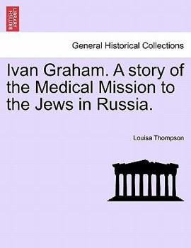 Ivan Graham. A story of the Medical Mission to the Jews in Russia.