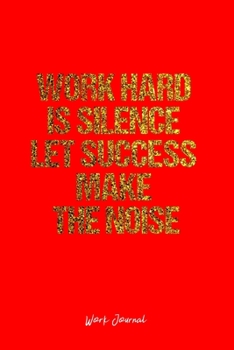 Work Journal: Dot Grid Journal -Work Hard Is Silence Let Success Make The Noise- Red Lined Diary, Planner, Gratitude, Writing, Travel, Goal, Bullet Notebook - 6x9 120 page