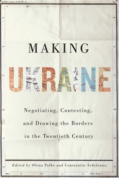 Hardcover Making Ukraine: Negotiating, Contesting, and Drawing the Borders in the Twentieth Century Book