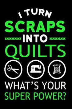 Paperback I Turn Scraps Into Quilts What's Your Superpower?: Diary Composition 6" x 9" Blank Lined Notebook 120 Pages - Gift Journal for People Who Sew Quilts Book