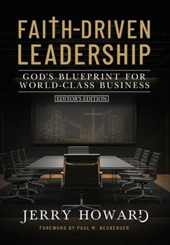 Faith Driven Leadership: God's Blueprint for World Class Business - Editor's Edition