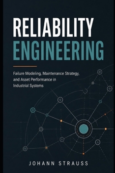 Reliability Engineering: Failure Modeling, Maintenance Strategy, and Asset Performance in Industrial Systems