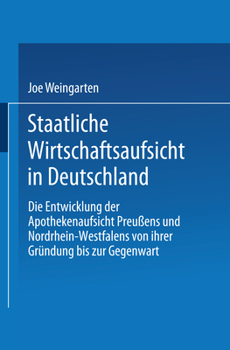 Paperback Staatliche Wirtschaftsaufsicht in Deutschland: Die Entwicklung Der Apothekenaufsicht Preußens Und Nordrhein-Westfalens Von Ihrer Gründung Bis Zur Gege [German] Book