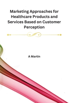 Paperback Marketing Approaches for Healthcare Products and Services Based on Customer Perception [Large Print] Book