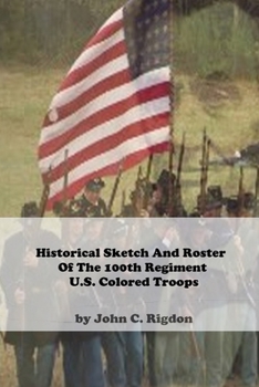 Paperback Historical Sketch And Roster Of The 100th Regiment U.S. Colored Troops Book