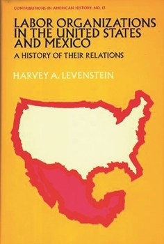 Hardcover Labor Organization in the United States and Mexico: A History of Their Relations Book