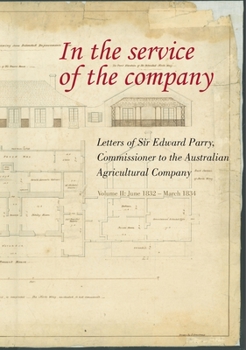 Paperback In the Service of the Company - Vol 2: Letters of Sir Edward Parry, Commissioner to the Australian Agricultural Company: June 1832 - March 1834 Book