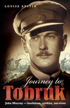 Journey to Tobruk: John Murray - Bushman, Soldier, Survivor