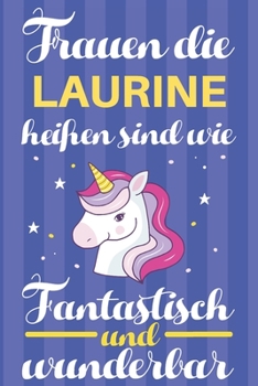 Notizbuch: Frauen Die Laurine Heißen Sind Wie Einhörner (120 linierte Seiten, Softcover) Tagebebuch, Reisetagebuch, Skizzenbuch Für Mama, Tochter, Beste Freundin, Oma, Tante (German Edition)