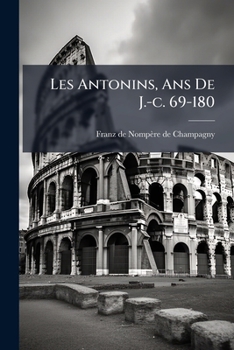Paperback Les Antonins, Ans De J.-c. 69-180: Suite Des "césars" Et De "rome Et Judée"... [French] Book
