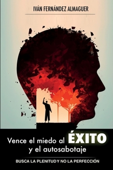 Vence el miedo al éxito y el autosabotaje: Busca la plenitud y no la perfección (Spanish Edition)