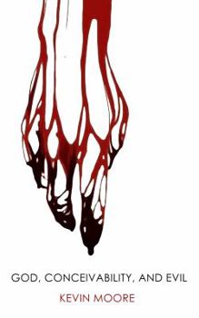 Paperback God, Conceivability, and Evil: The Logical Problem of Evil Revisited Book