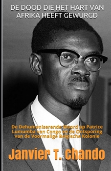 Paperback de Dood Die Het Hart Van Afrika Heeft Gewurgd: De Dehumaniserende Moord op Patrice Lumumba van Congo en de Ontsporing van de Voormalige Belgische Kolo [Dutch] Book