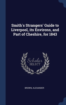 Hardcover Smith's Strangers' Guide to Liverpool, its Environs, and Part of Cheshire, for 1843 Book