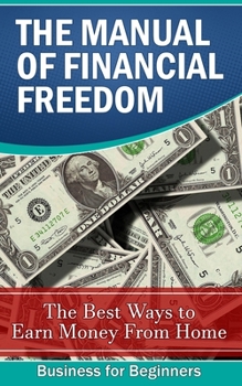 Paperback The Manual of Financial Freedom: The best ways to earn money from home Book