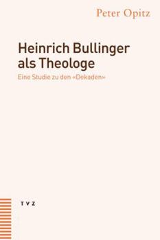 Hardcover Heinrich Bullinger ALS Theologe: Eine Studie Zu Den 'Dekaden' [German] Book