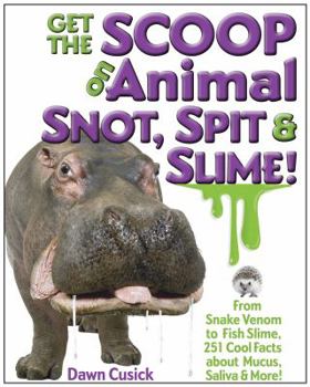 Hardcover Get the Scoop on Animal Snot, Spit & Slime!: From Snake Venom to Fish Slime, 251 Cool Facts about Mucus, Saliva & More! Book