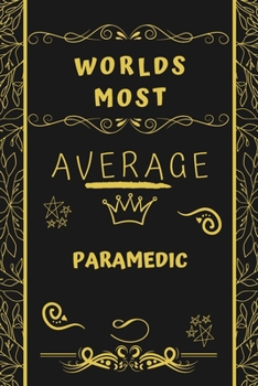 Paperback Worlds Most Average Paramedic: Perfect Gag Gift For An Average Paramedic Who Deserves This Award! - Blank Lined Notebook Journal - 120 Pages 6 x 9 Fo Book