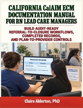 Paperback California CalAIM ECM Documentation Manual for RN Lead Care Managers: Build Audit-Ready Referral-to-Closure Workflows, Completed Records, and Plan-to- Book