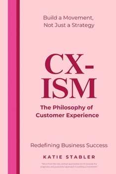 Paperback CX-Ism: The Philosophy of Customer Experience: Build a Movement, Not Just a Strategy Book