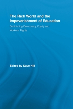 Paperback The Rich World and the Impoverishment of Education: Diminishing Democracy, Equity and Workers' Rights Book