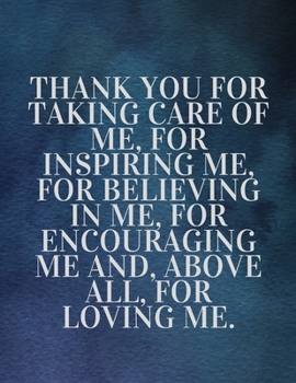 Paperback Thank you for taking care of me, for inspiring me, for believing in me, for encouraging me and, above all, for loving me: The Fear and Love journal bo Book