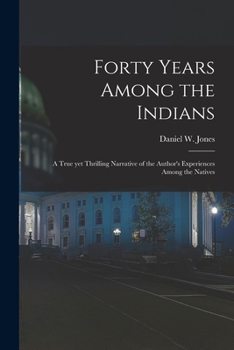 40 Years Among the Indians: A True Yet Thrilling Narrative of the Author's Experiences Among the Natives.