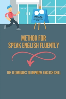 Paperback Method For Speak English Fluently: The Techniques To Improve English Skill: Techniques Of Learning English Book